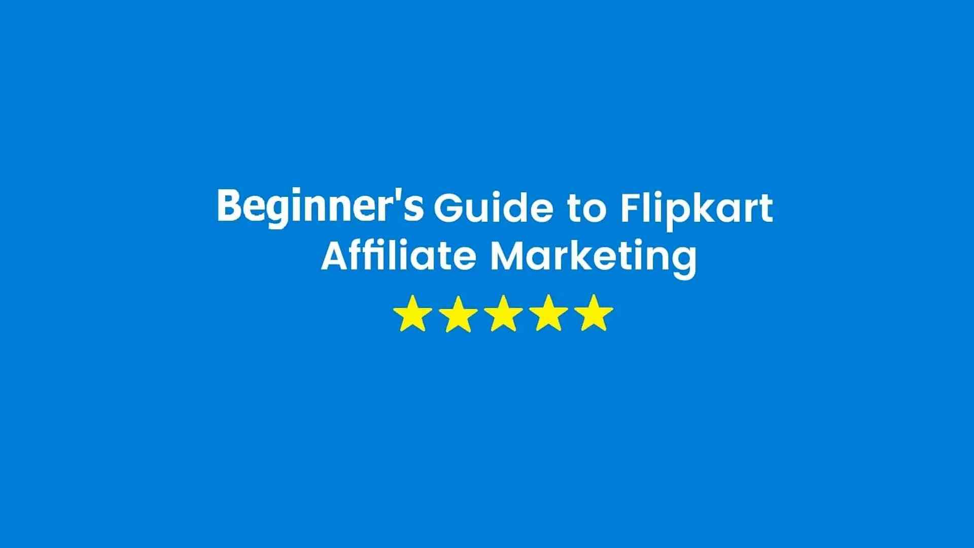 Flipkart Affiliate Marketing Beginner's Guide 2021